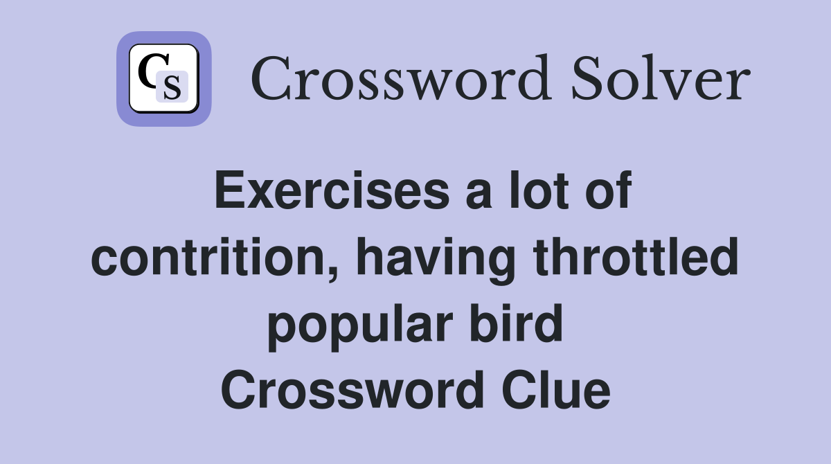 Exercises a lot of contrition, having throttled popular bird Crossword Clue