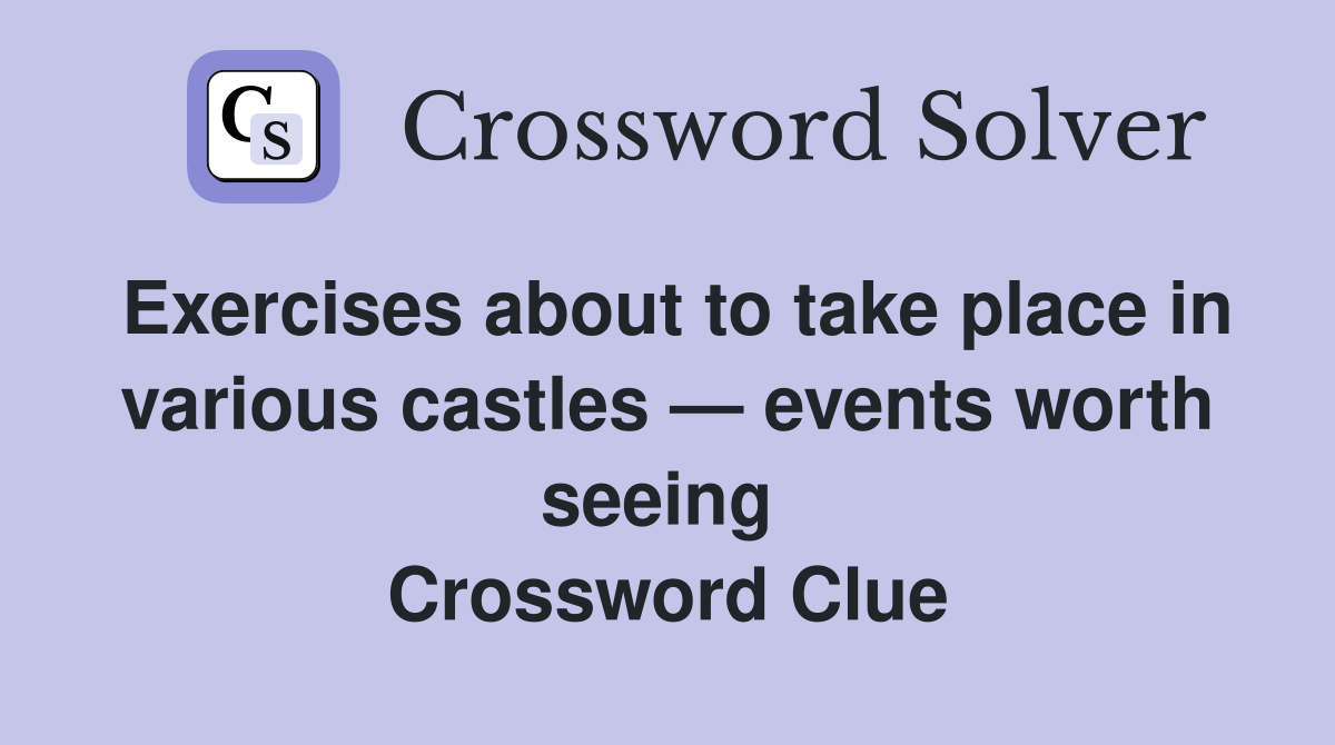 Exercises about to take place in various castles — events worth seeing  Crossword Clue