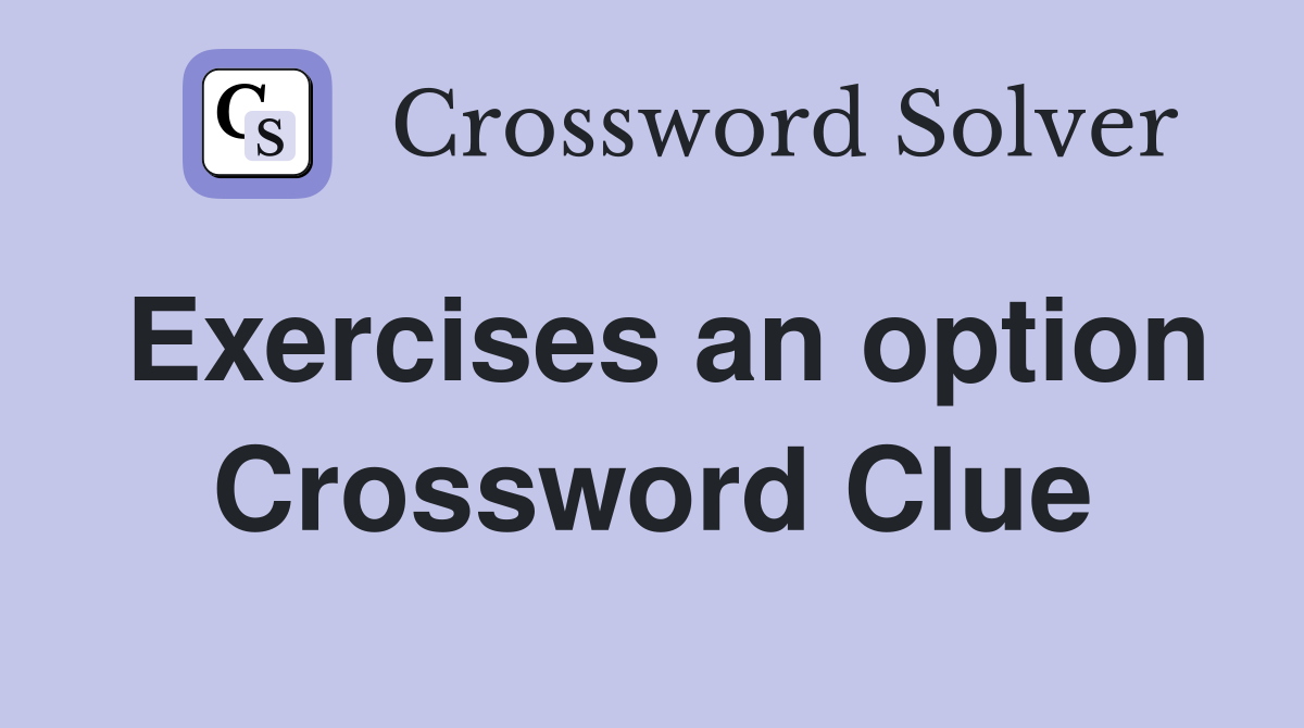 Exercises an option Crossword Clue