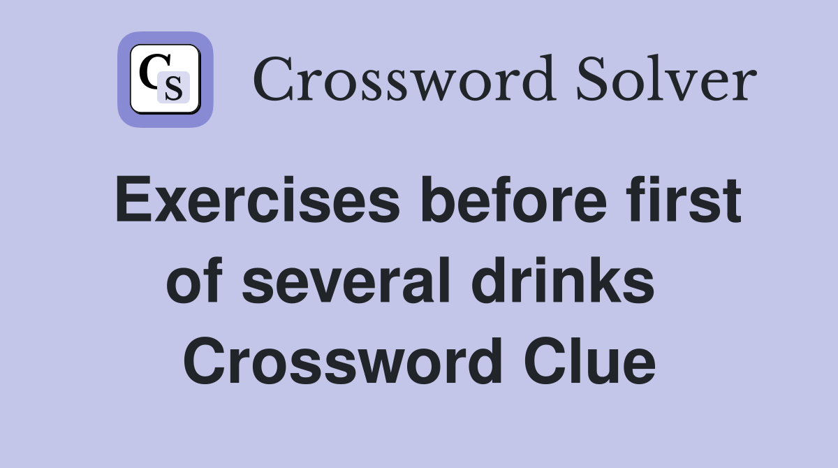 Exercises before first of several drinks  Crossword Clue