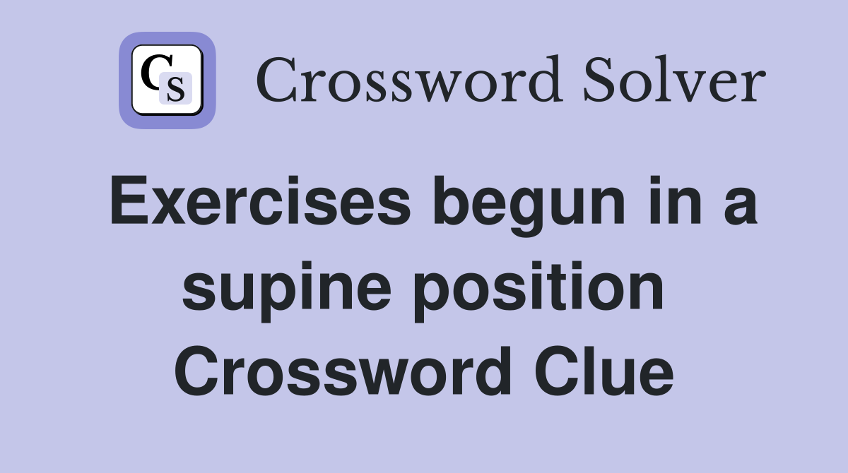 Exercises begun in a supine position Crossword Clue