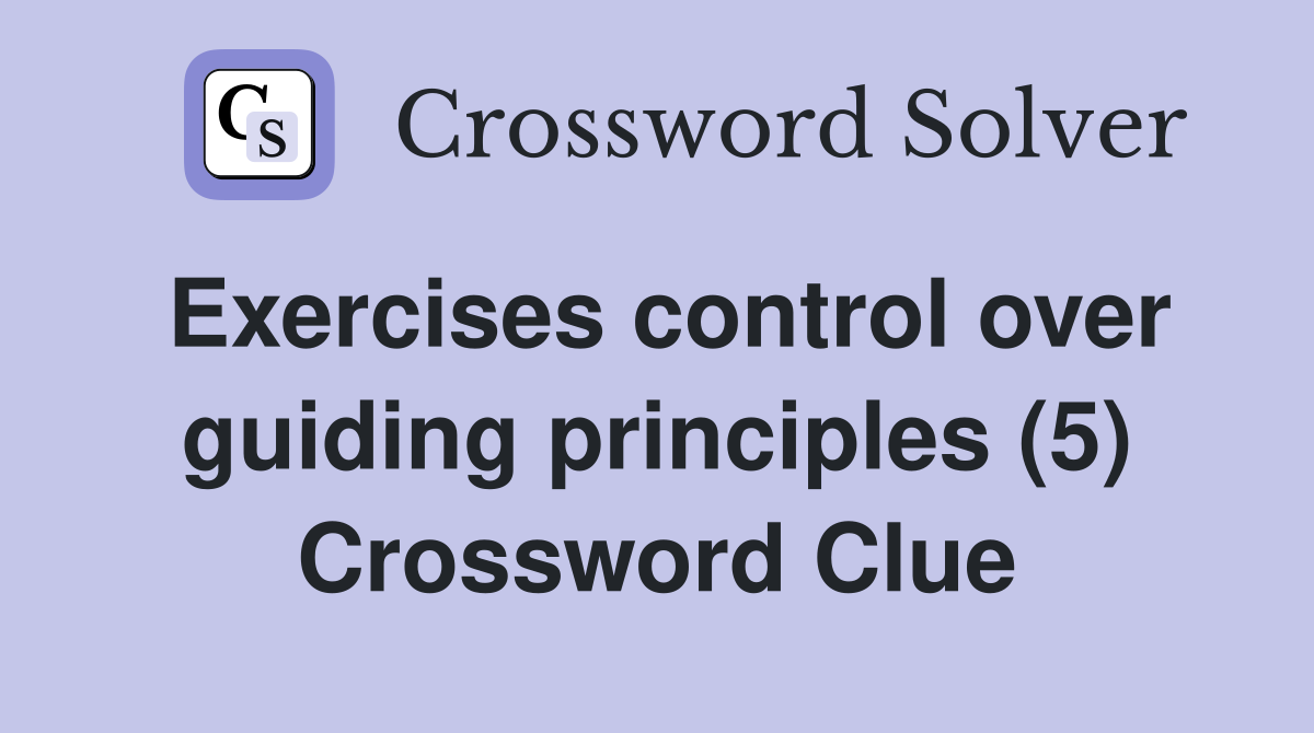 Exercises control over guiding principles (5) Crossword Clue