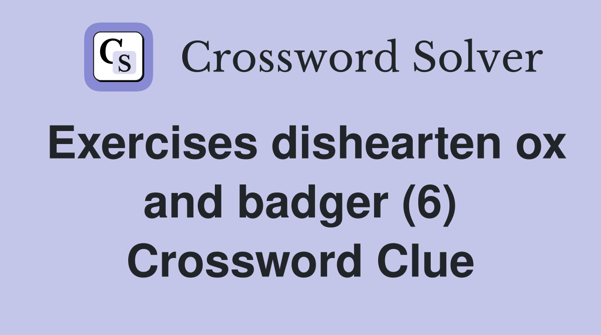 Exercises dishearten ox and badger (6) Crossword Clue