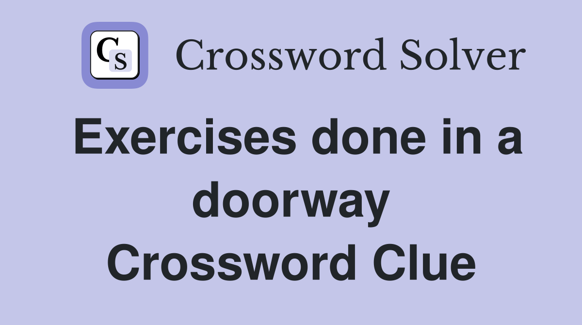 Exercises done in a doorway Crossword Clue