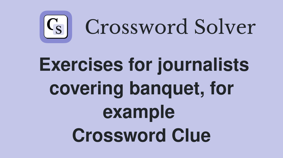 Exercises for journalists covering banquet, for example  Crossword Clue
