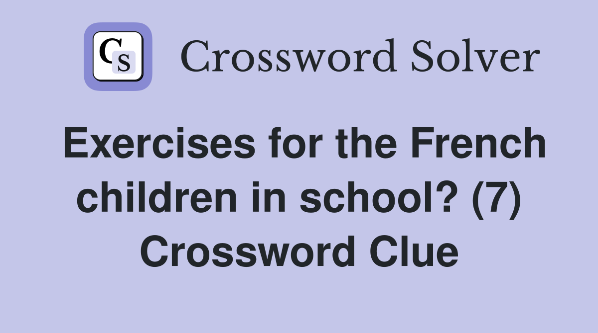 Exercises for the French children in school? (7) Crossword Clue