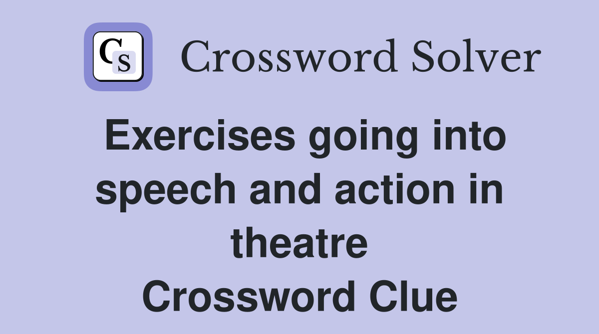 Exercises going into speech and action in theatre Crossword Clue