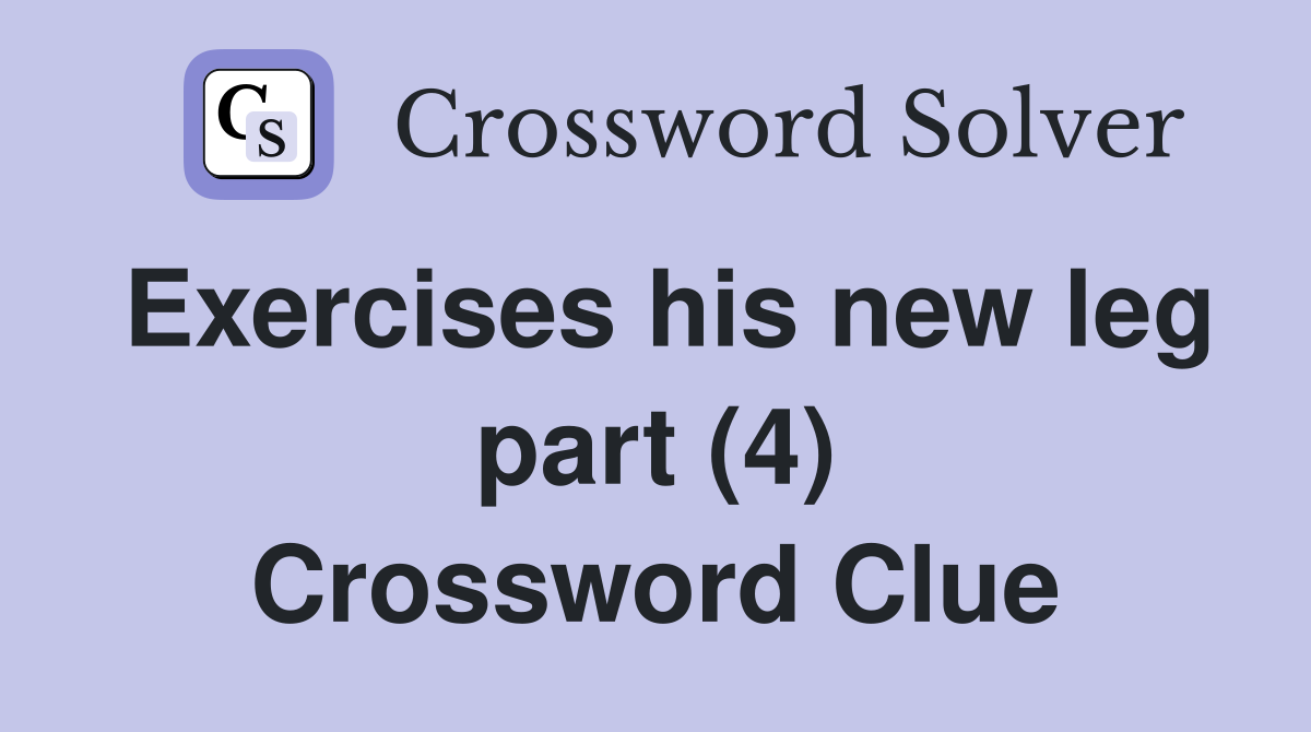 Exercises his new leg part (4) Crossword Clue