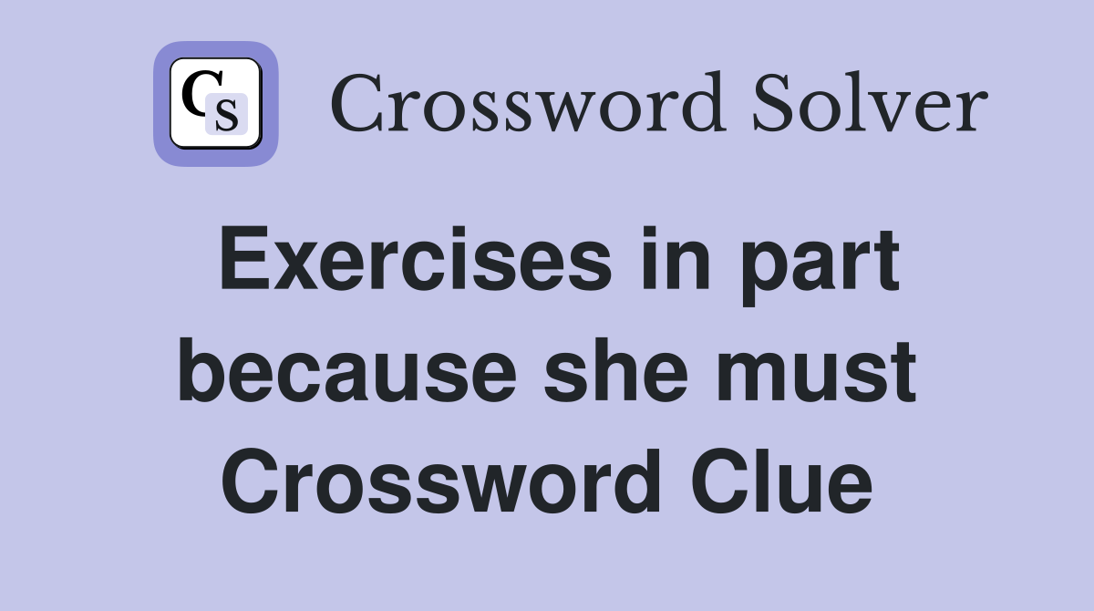 Exercises in part because she must Crossword Clue