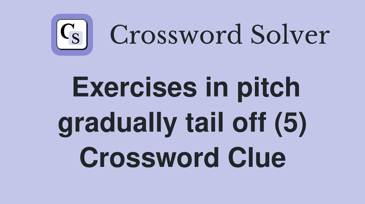Exercises in pitch gradually tail off (5) Crossword Clue