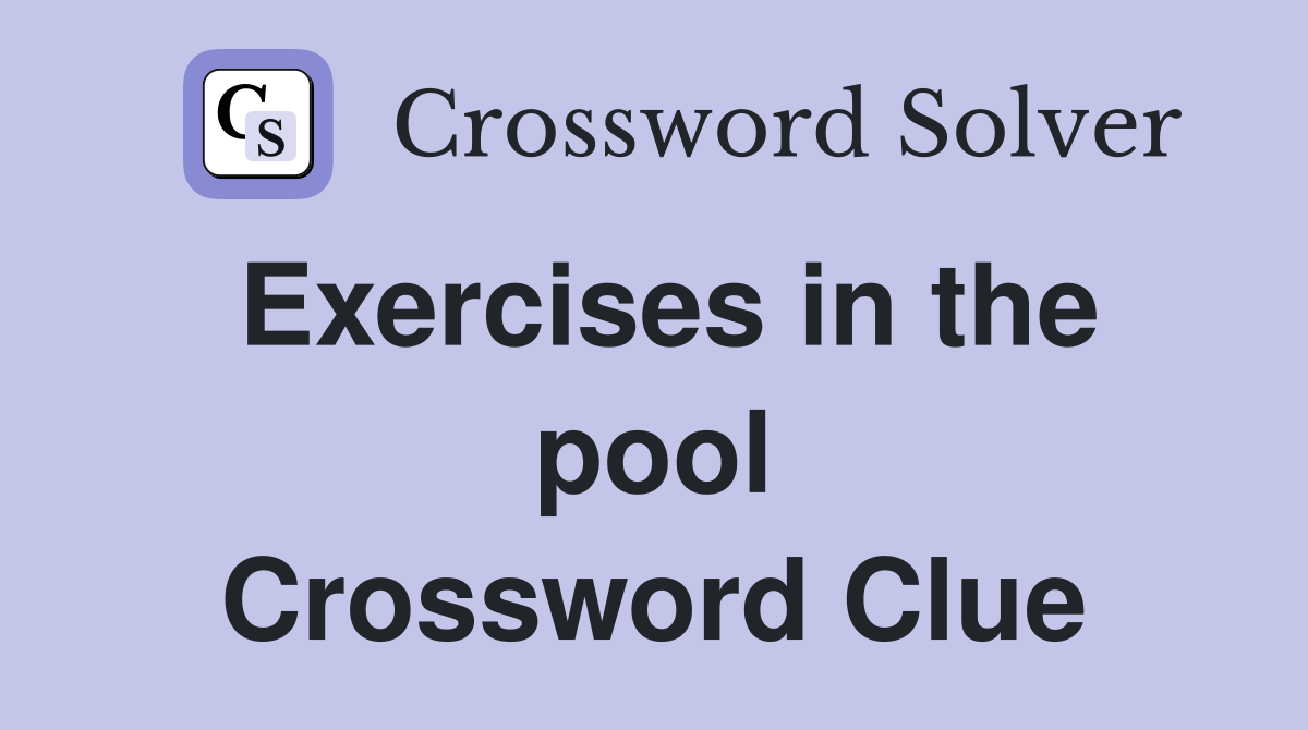 Exercises in the pool Crossword Clue