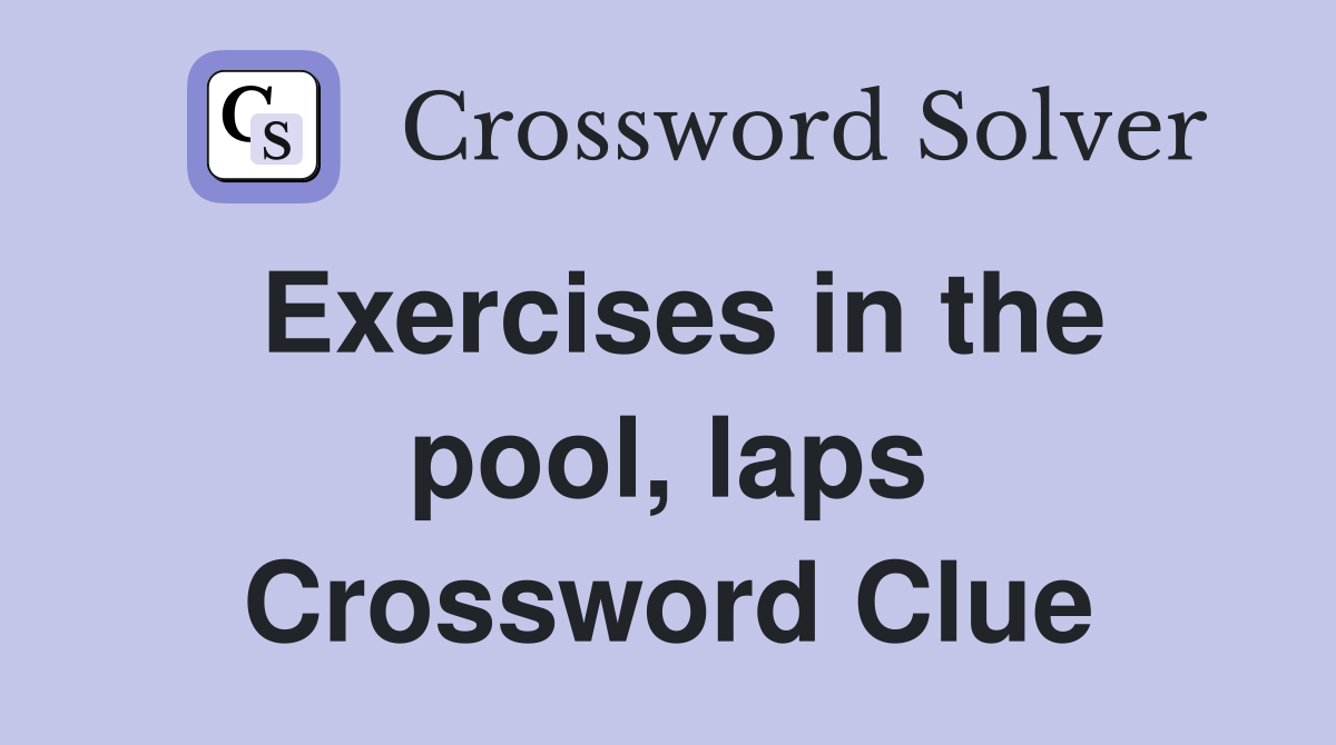 Exercises in the pool, laps Crossword Clue
