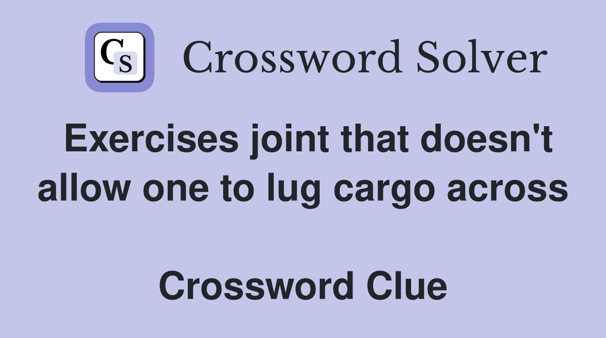 Exercises joint that doesn't allow one to lug cargo across  Crossword Clue