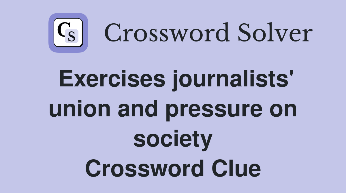 Exercises journalists' union and pressure on society Crossword Clue