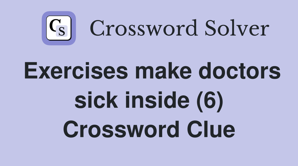 Exercises make doctors sick inside (6) Crossword Clue