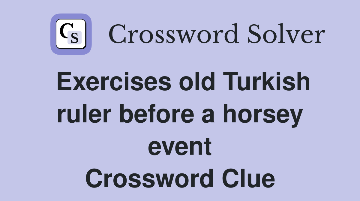 Exercises old Turkish ruler before a horsey event Crossword Clue