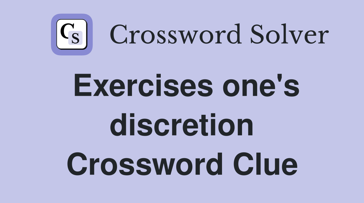 Exercises one's discretion Crossword Clue