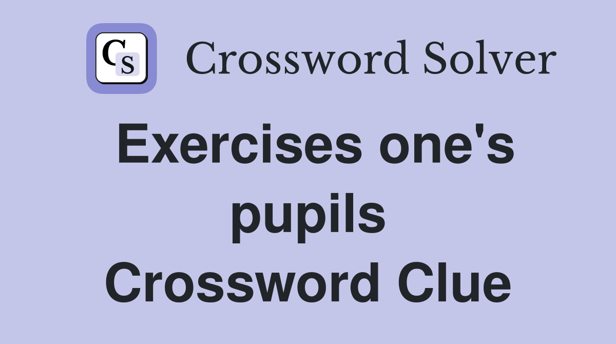 Exercises one's pupils Crossword Clue