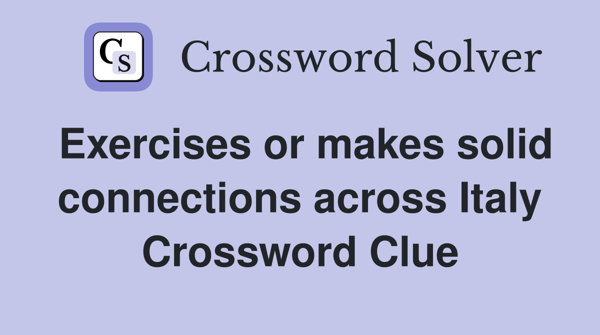 Exercises or makes solid connections across Italy Crossword Clue