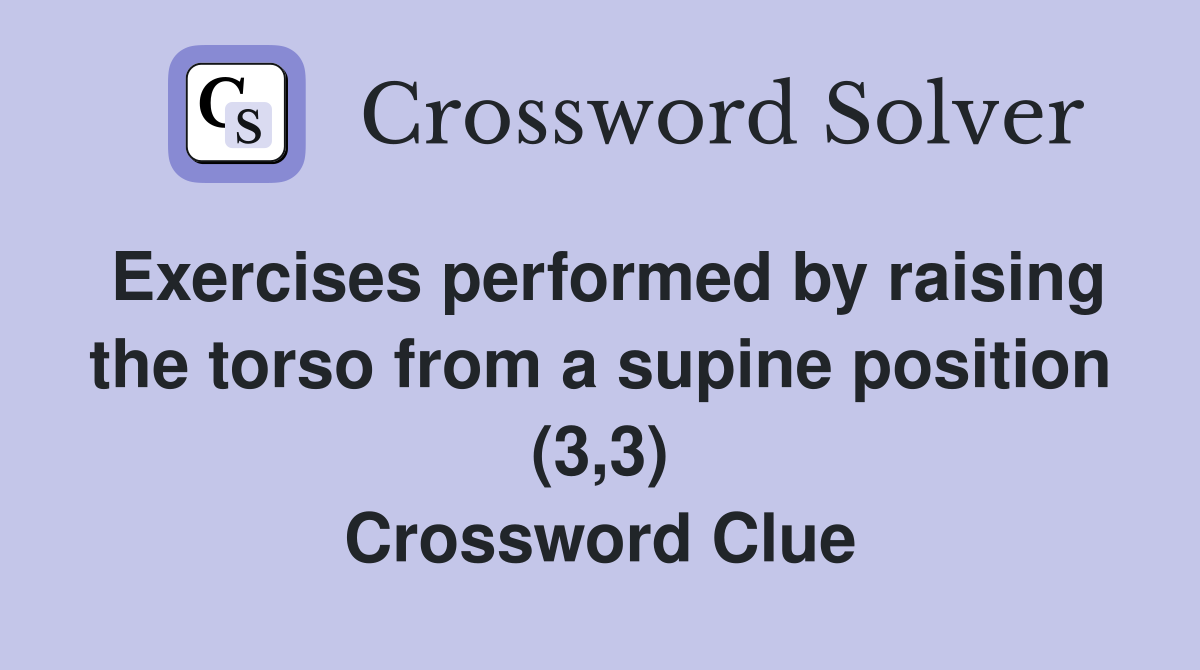 Exercises performed by raising the torso from a supine position (3,3) Crossword Clue