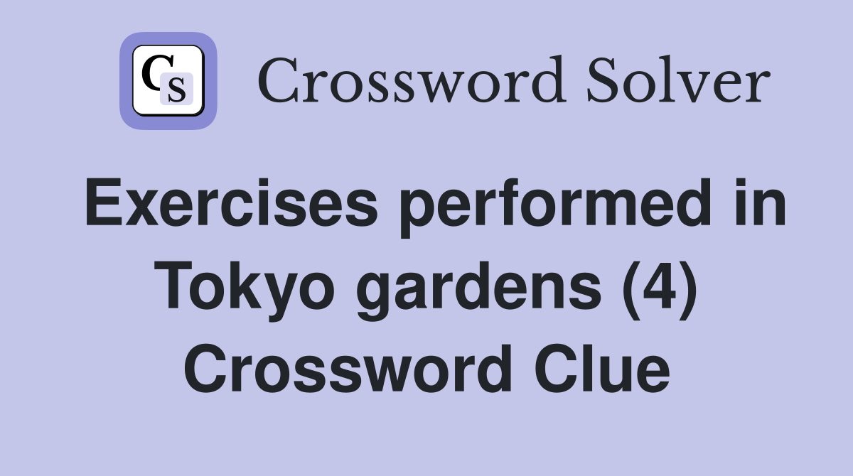 Exercises performed in Tokyo gardens (4) Crossword Clue