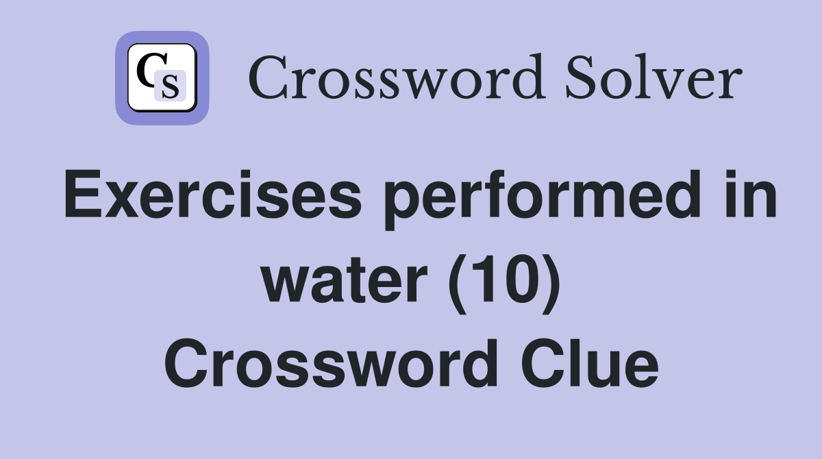 Exercises performed in water (10) Crossword Clue