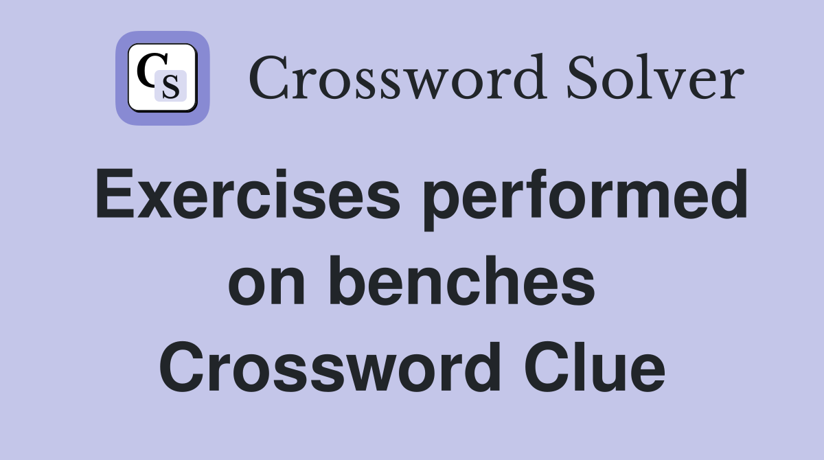 Exercises performed on benches Crossword Clue