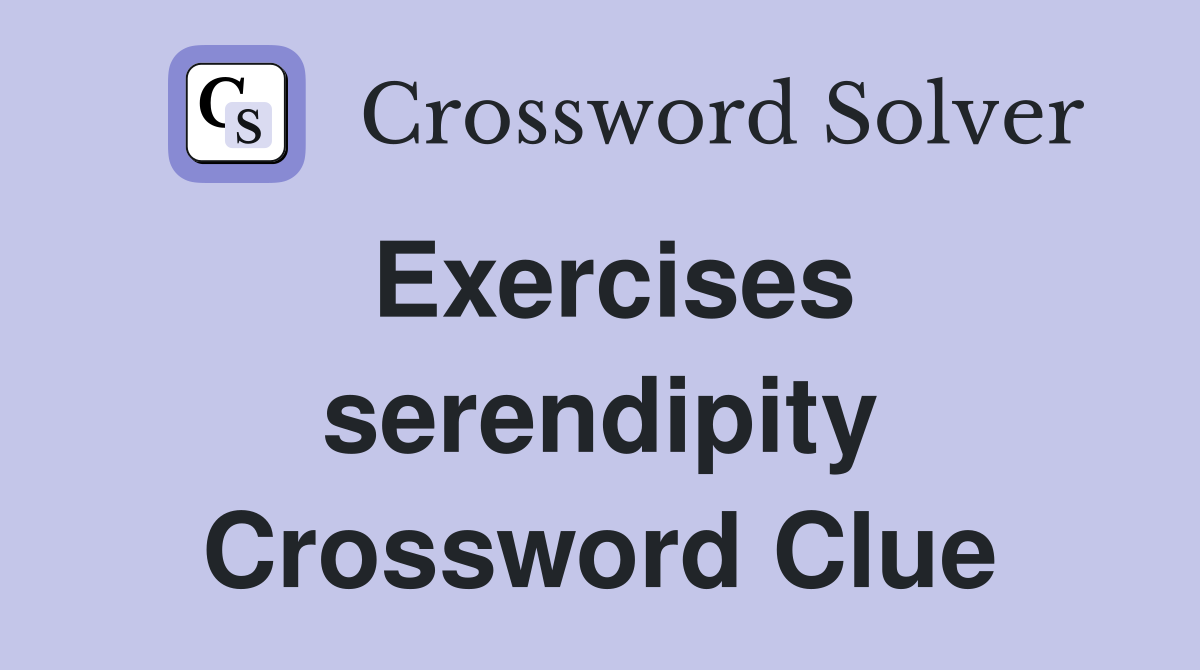 Exercises serendipity Crossword Clue