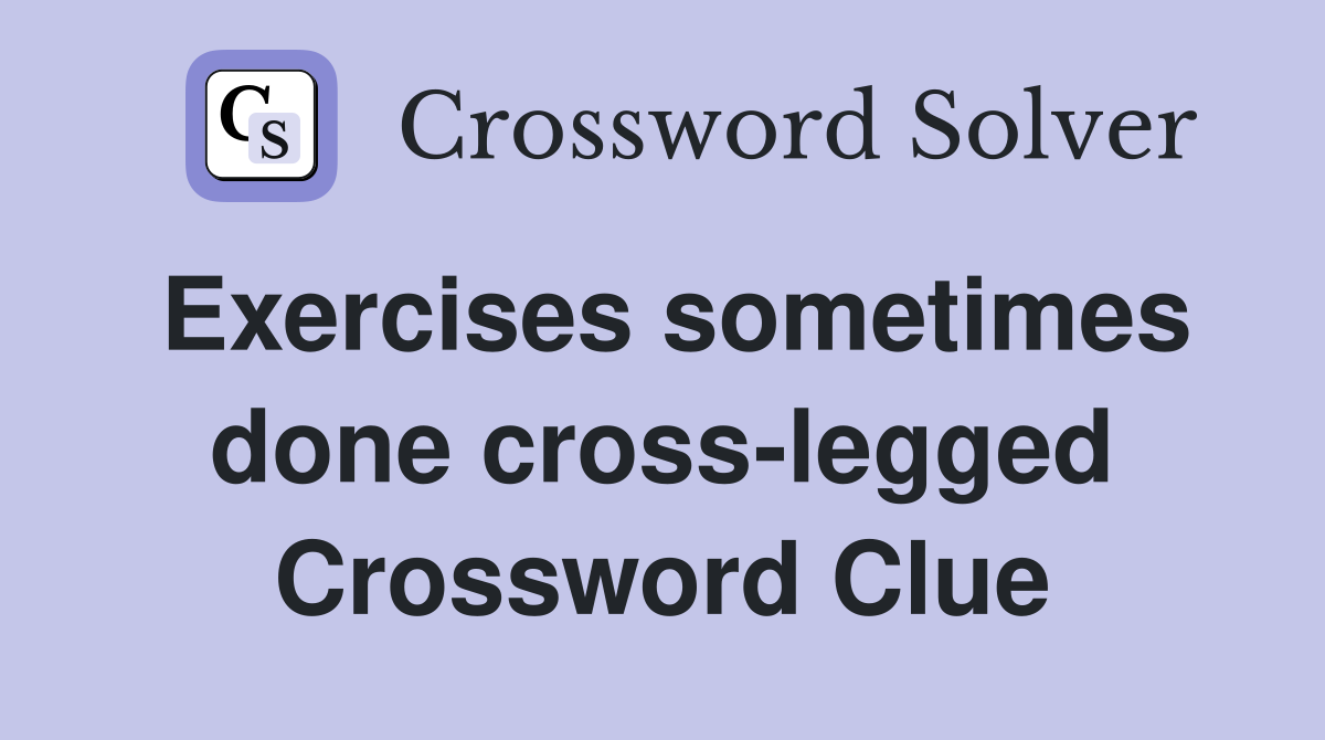 Exercises sometimes done cross-legged Crossword Clue