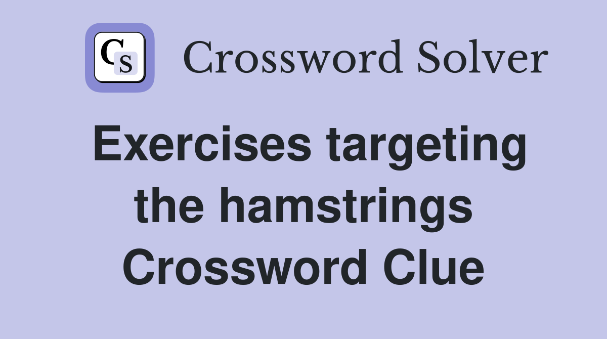 Exercises targeting the hamstrings Crossword Clue