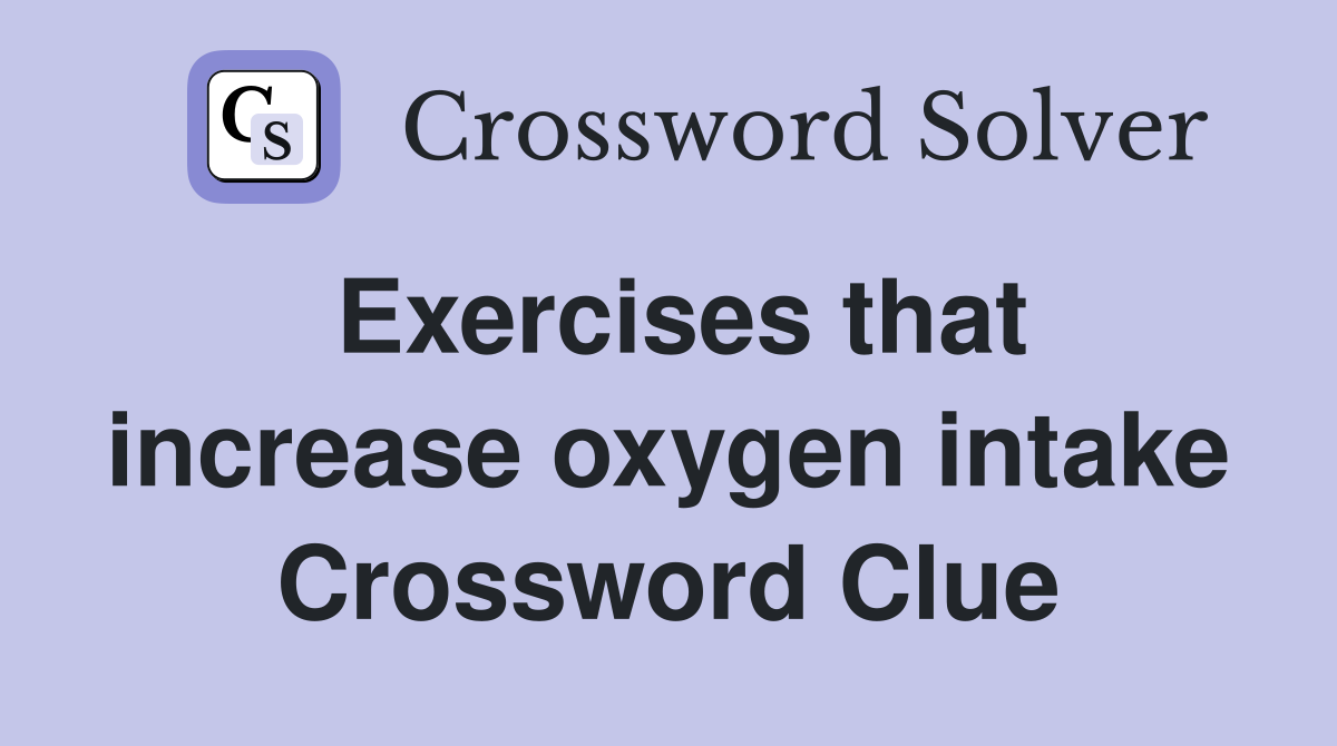 Exercises that increase oxygen intake Crossword Clue