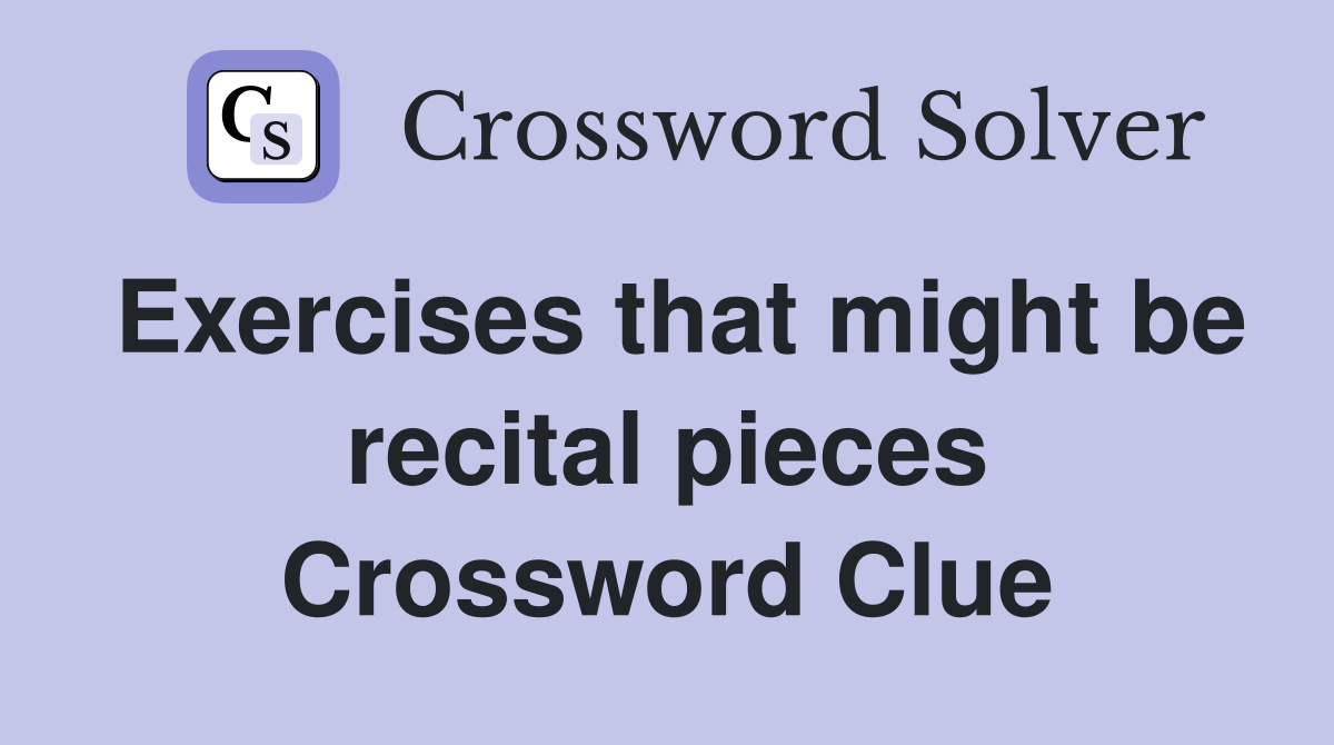Exercises that might be recital pieces Crossword Clue