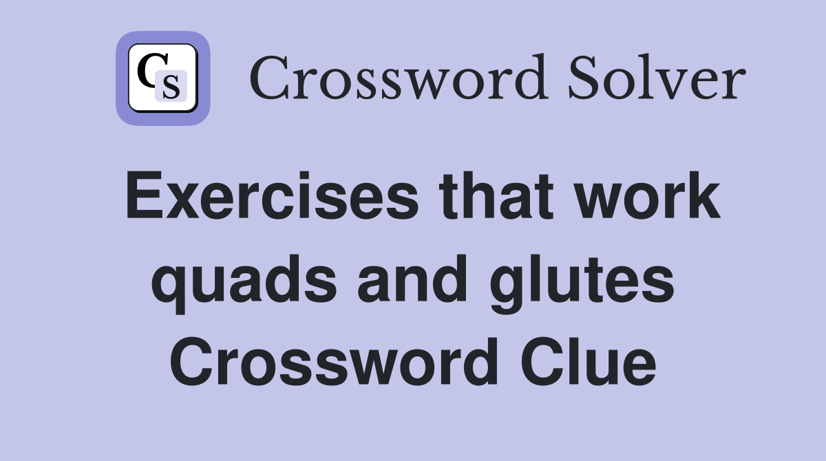 Exercises that work quads and glutes Crossword Clue