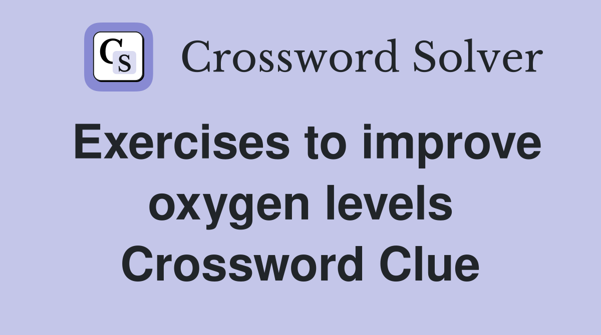 Exercises to improve oxygen levels Crossword Clue