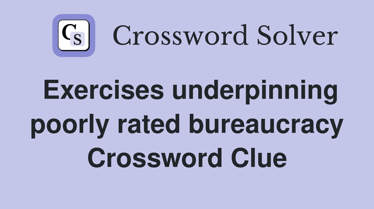 Exercises underpinning poorly rated bureaucracy Crossword Clue
