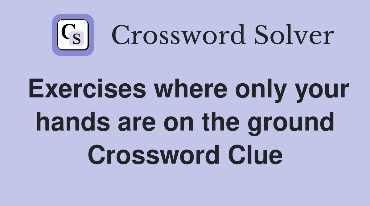 Exercises where only your hands are on the ground Crossword Clue