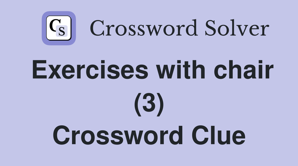 Exercises with chair (3) Crossword Clue