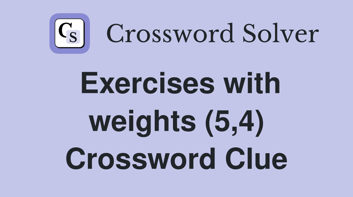 Exercises with weights (5,4) Crossword Clue