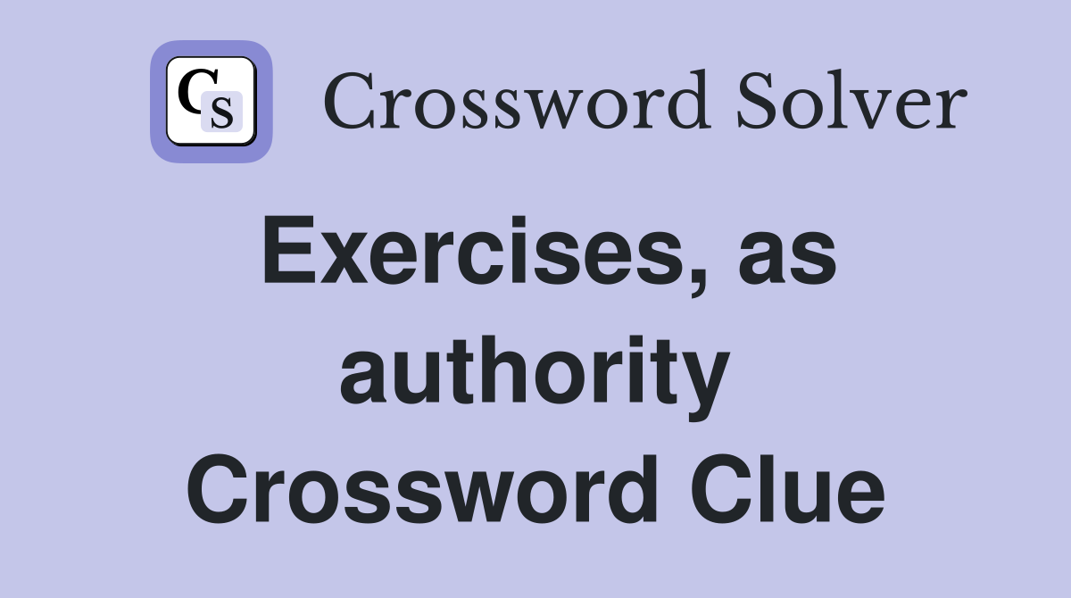 Exercises, as authority Crossword Clue