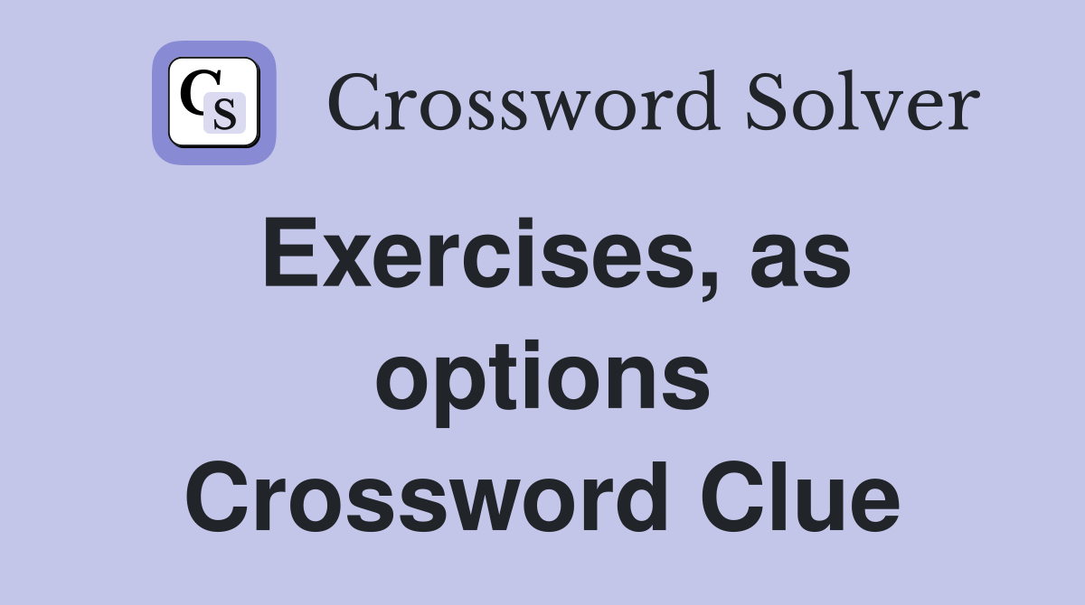 Exercises, as options Crossword Clue