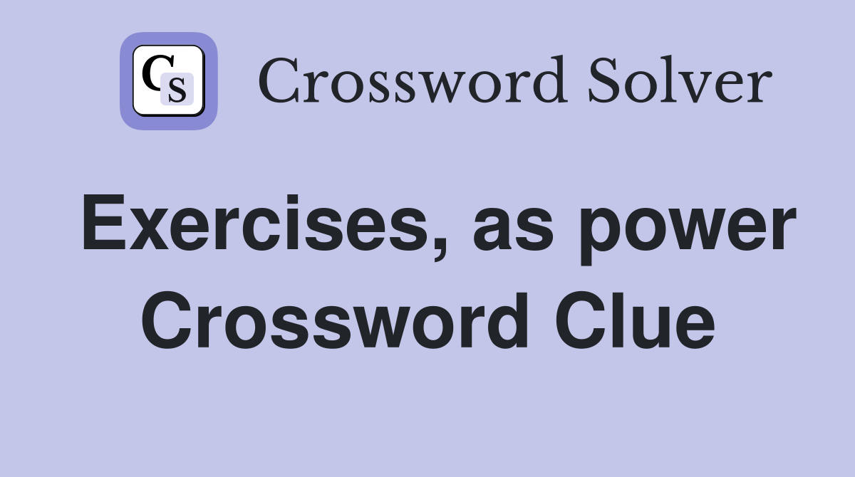 Exercises, as power Crossword Clue