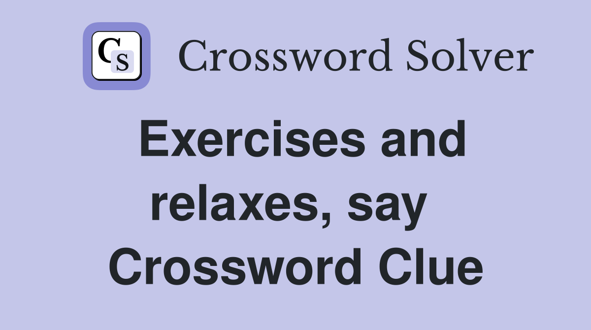 Exercises and relaxes, say  Crossword Clue