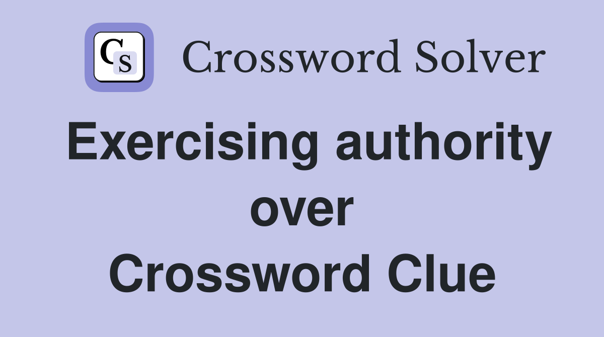 Exercising authority over Crossword Clue