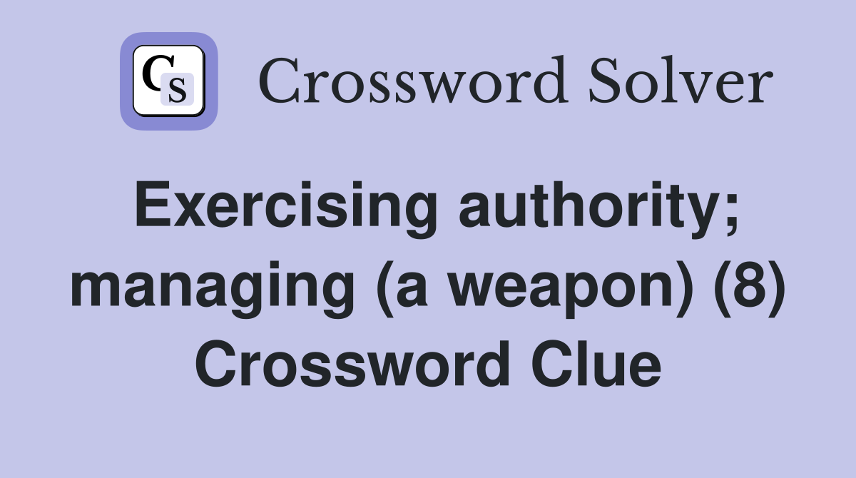 Exercising authority; managing (a weapon) (8) Crossword Clue