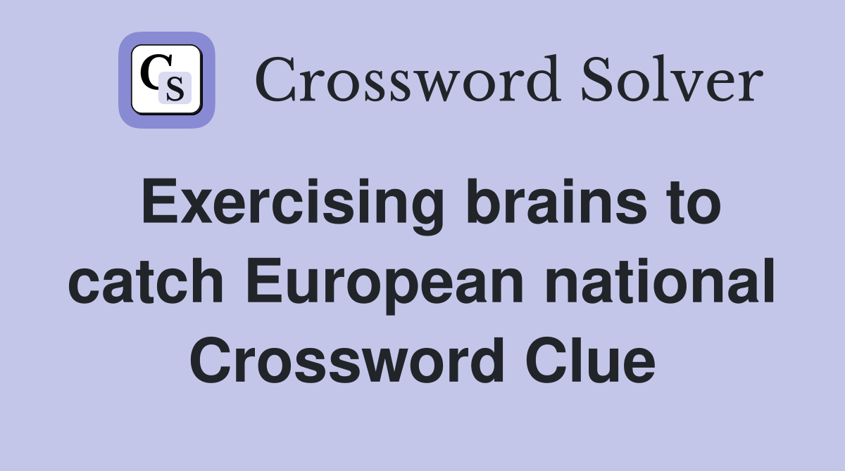 Exercising brains to catch European national Crossword Clue