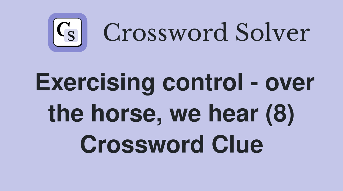 Exercising control - over the horse, we hear (8) Crossword Clue