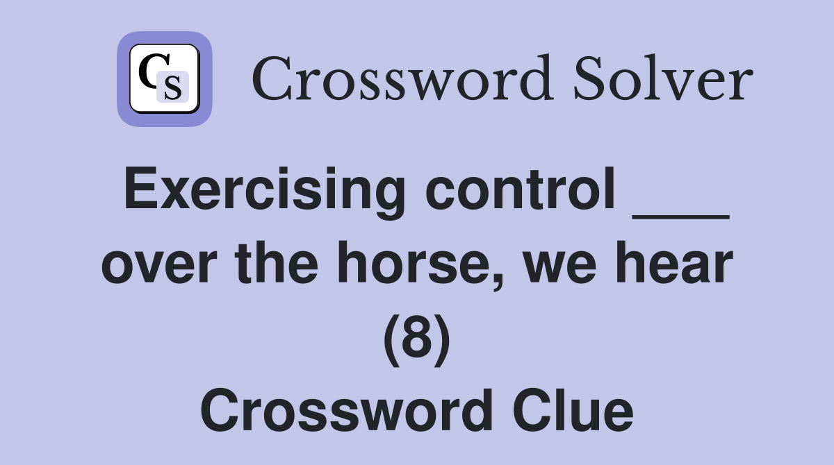 Exercising control ___ over the horse, we hear (8) Crossword Clue