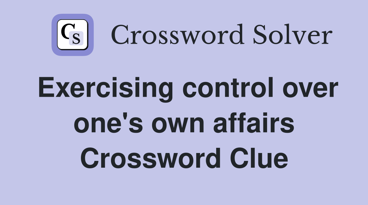 Exercising control over one's own affairs Crossword Clue