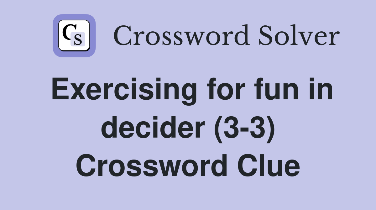 Exercising for fun in decider (3-3) Crossword Clue