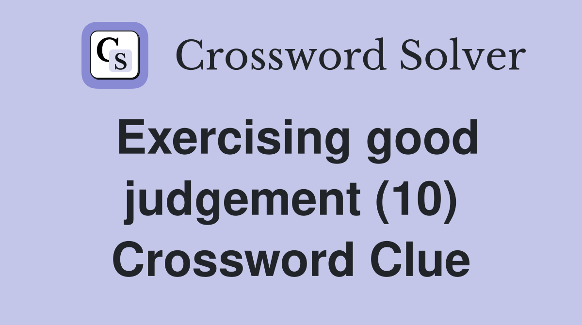 Exercising good judgement (10) Crossword Clue